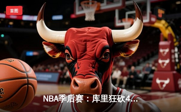 NBA季后赛：库里狂砍43分率勇士逆转掘金，系列赛2-0领先
