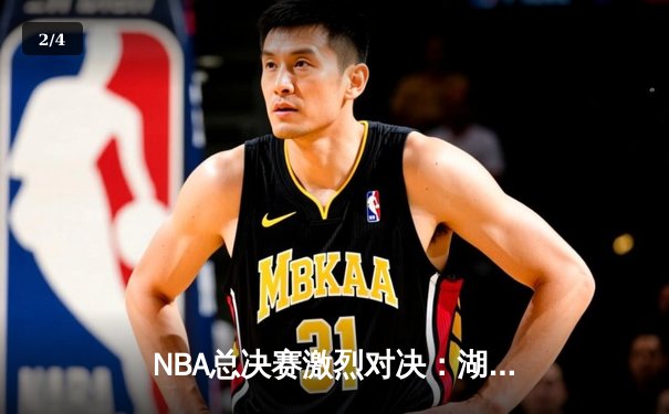 NBA总决赛激烈对决：湖人险胜凯尔特人，詹姆斯关键三分锁定胜局 - 2