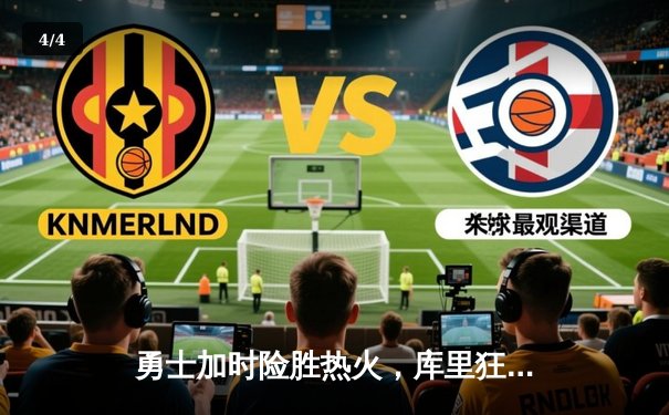 勇士加时险胜热火，库里狂砍45分献绝杀三分 - 4