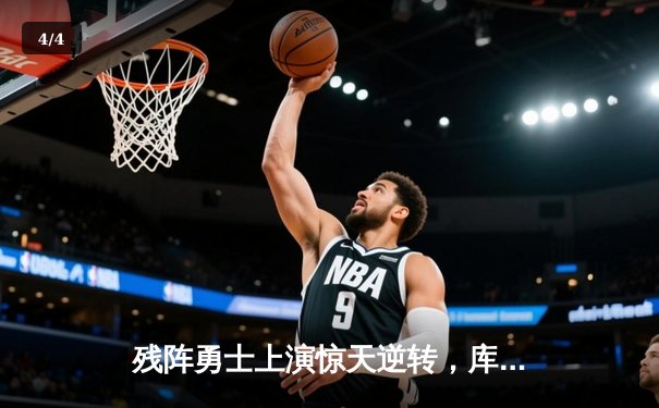 残阵勇士上演惊天逆转，库里40分力克联盟第一凯尔特人 - 4