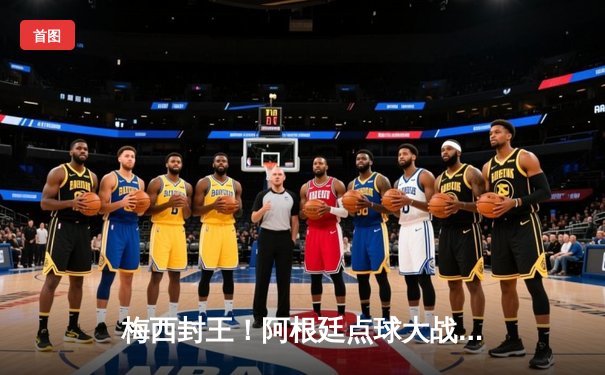 梅西封王！阿根廷点球大战力克法国 第三次捧起大力神杯