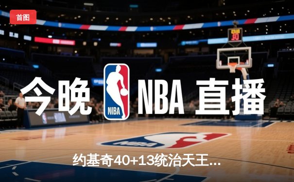 约基奇40+13统治天王山，掘金逆转森林狼总比分3-2领先