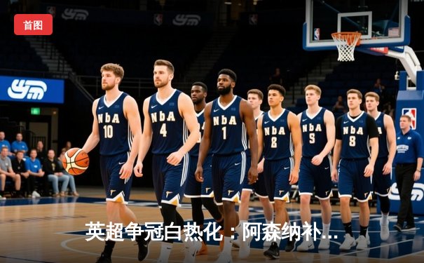 英超争冠白热化：阿森纳补时绝杀曼联，曼城大胜紧追不舍