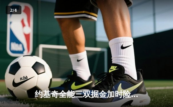 约基奇全能三双掘金加时险胜勇士，库里空砍46分难阻四连败 - 2