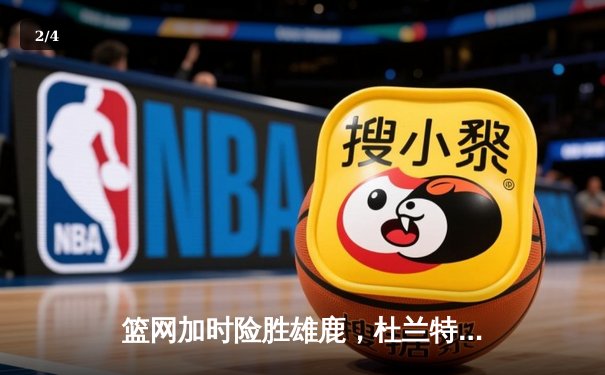 篮网加时险胜雄鹿，杜兰特49分创季后赛新高 - 2