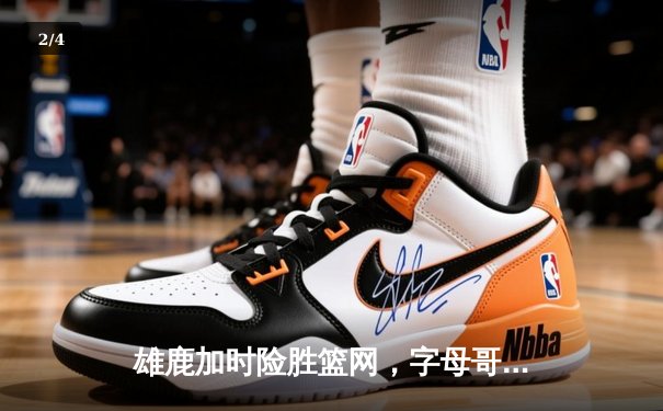 雄鹿加时险胜篮网，字母哥44+14+7主宰关键战，利拉德致命三分定乾坤 - 2