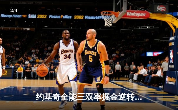 约基奇全能三双率掘金逆转森林狼，穆雷末节19分锁定天王山 - 2