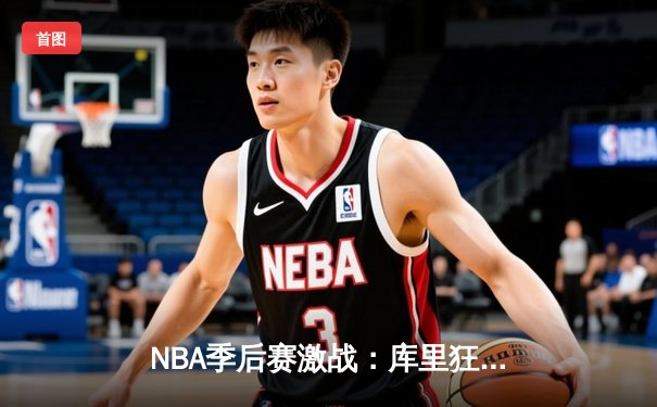 NBA季后赛激战：库里狂轰43分力挽狂澜，勇士客场险胜国王扳平大比分
