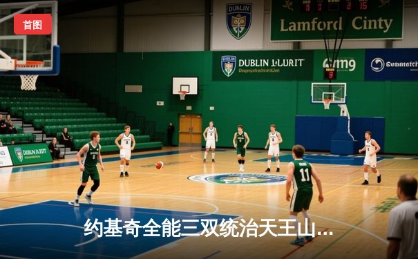 约基奇全能三双统治天王山，掘金逆转森林狼夺赛点