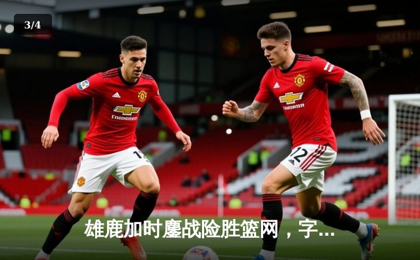 雄鹿加时鏖战险胜篮网，字母哥44分14篮板制霸内线 - 3